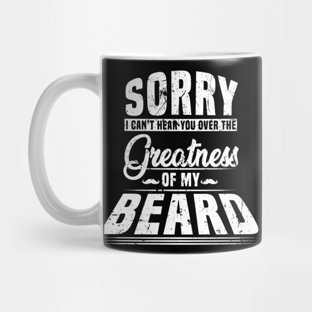 Sorry I Cant Hear you Over The Greatness Of My Beard Shirt by blimbercornbread